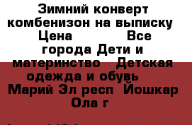 Зимний конверт комбенизон на выписку › Цена ­ 1 500 - Все города Дети и материнство » Детская одежда и обувь   . Марий Эл респ.,Йошкар-Ола г.